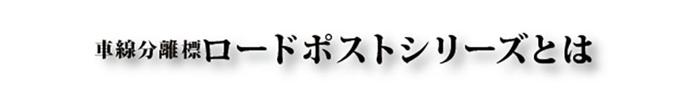 車線分離標ロードポストシリーズとは